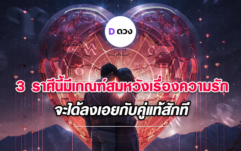 ทำนาย ทายทัก 3 ราศีนี้มีเกณฑ์สมหวังเรื่องความรักจะได้ลงเอยกับคู่แท้สักที