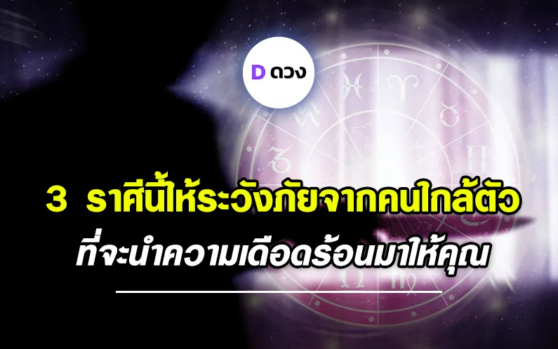 ทำนายทายทัก 3 ราศีนี้ให้ระวังภัยจากคนใกล้ตัวที่จะนำความเดือดร้อนมาให้คุณ
